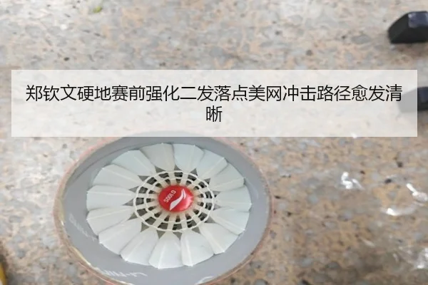 郑钦文硬地赛前强化二发落点美网冲击路径愈发清晰